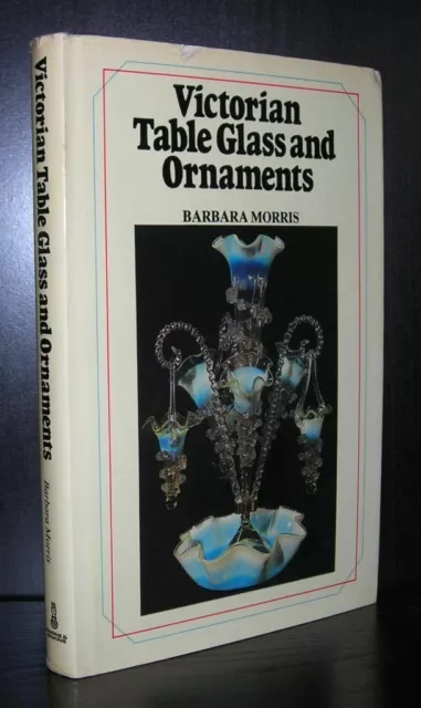 Barbara Morris / VICTORIAN TABLE GLASS AND ORNAMENTS 1st Edition 1979