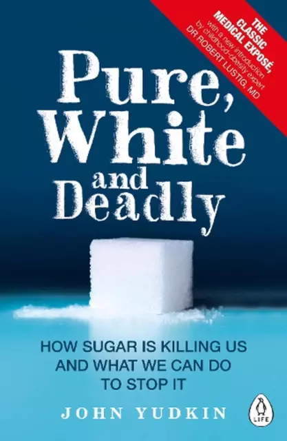 Pure, White and Deadly: How Sugar Is Killing Us and What We Can Do to Stop It by