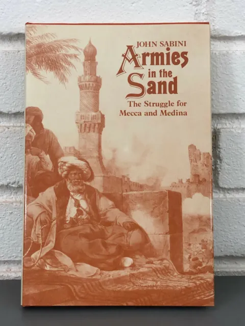Armies in the Sand: The Struggle for Mecca and Medina by John Sabini (1981 Hardc