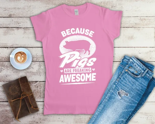 Because Pigs Are Freaking Awesome Ladies T Shirt Sizes Small-2XL