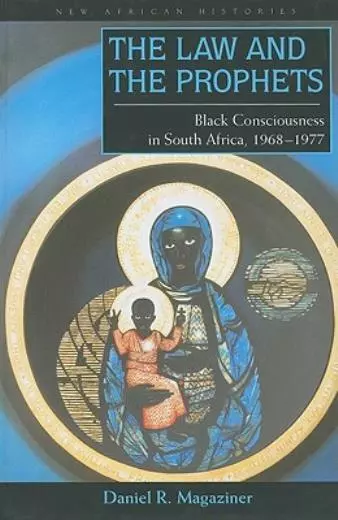 The Law And The Prophets: Black Consciousness In South Africa, 1968-1977