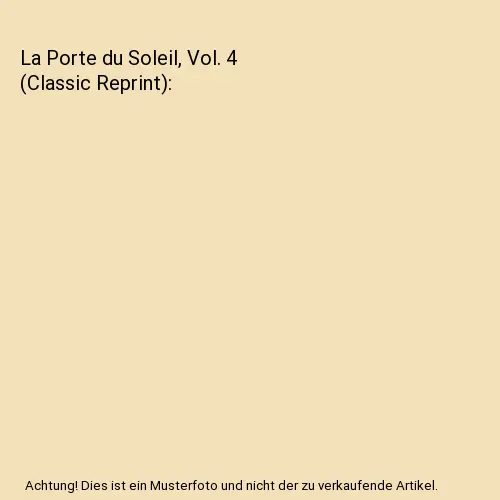 La Porte du Soleil, Vol. 4 (Classic Reprint), Roger De Beauvoir