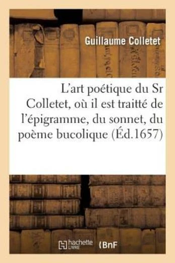 L'Art Po?tique O? Il Est Traitt? de l'?pigramme, Du Sonnet, Du Po?me Bucoli...