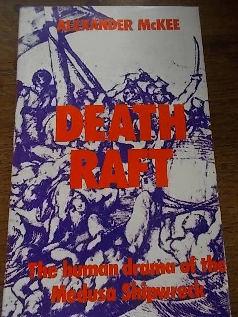 Death Raft DEATH RAFT THE human drama of the MEDUSA Shipwreck by Alexander McKee ...