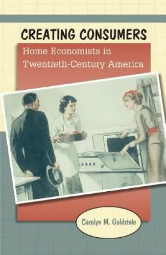 Creating Consumers: Home Economists in Twentieth-Century America