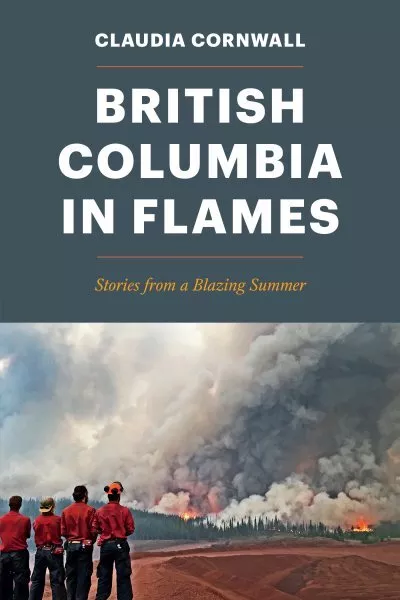 British Columbia in Flames : Stories from a Blazing Summer, Paperback by Corn...