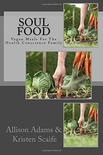SOUL FOOD: VEGAN MEALS FOR THE HEALTH CONSCIENCE FAMILY By Allison Adams VG