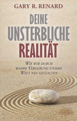 Deine unsterbliche Realität Wie wir durch wahre Vergebung unsere Welt neu g 2813