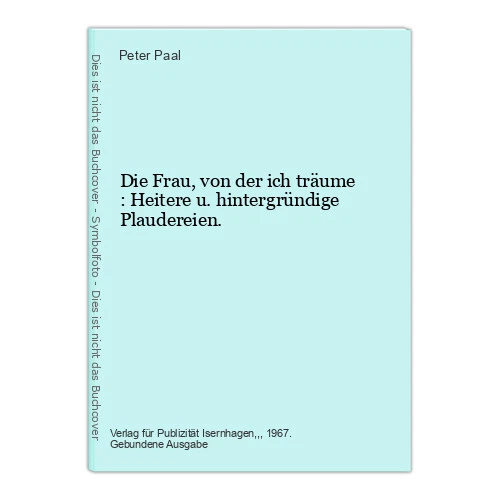 Die Frau, von der ich träume : Heitere u. hintergründige Plaudereien. Paal, Pete
