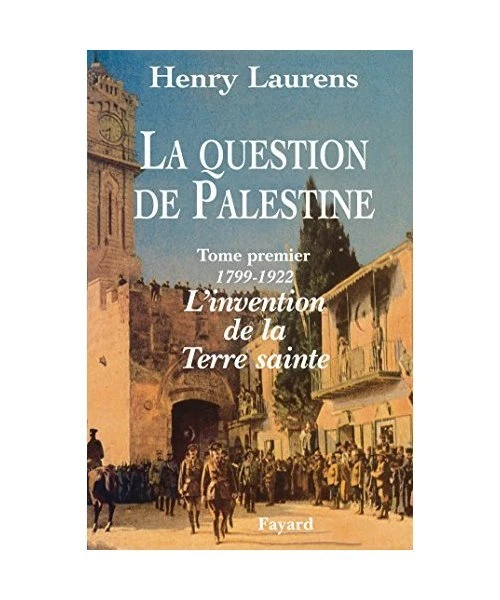 LA QUESTION DE Palestine - Tome 1 - L'invention de la Terre sainte