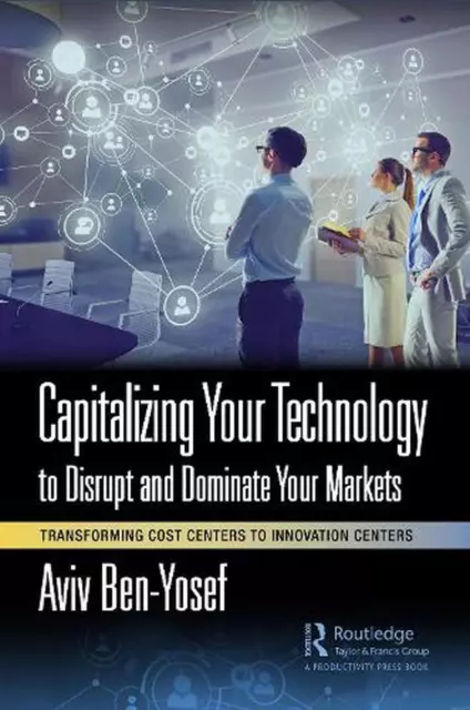 Capitalizing Your Technology to Disrupt and Dominate Your Markets: Transforming