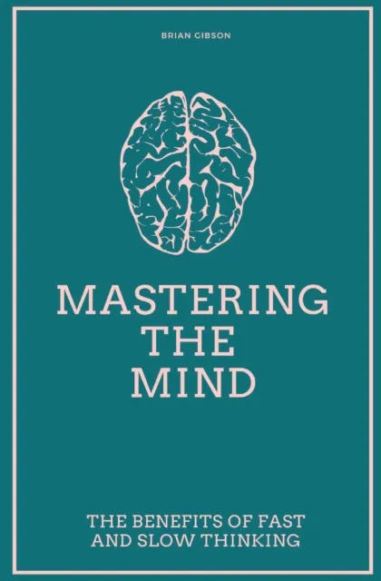 Brian Gibson Mastering the Mind The Benefits of Fast and Slow Thinking (Poche)