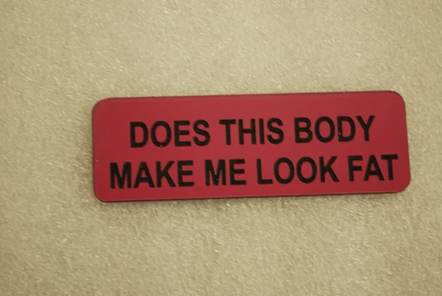 DOES THIS BODY MAKE ME LOOK FAT   (Fun Badges)