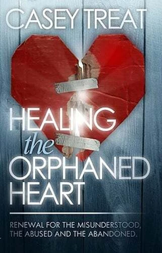 HEALING THE ORPHANED Heart Renewal For The Misunderstood The Abused 