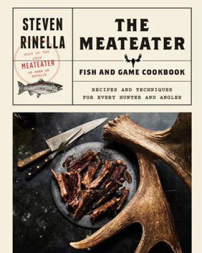The Meateater Fish and Game Cookbook: Recipes and Techniques for Every Hunter