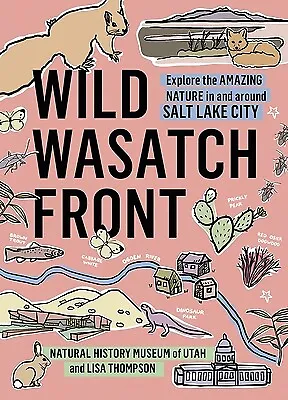 Wild Wasatch Front: Explore the Amazing Nature in and Around Salt Lake City Natu