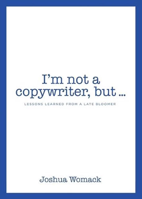 I'm Not a Copywriter But...: Lessons Learned from a Late Bloomer by Joshua Womac