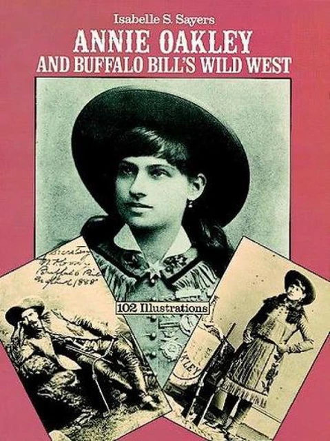 ANNIE OAKLEY AND Buffalo Bill's Wild West di Isabelle S. Sayers ...