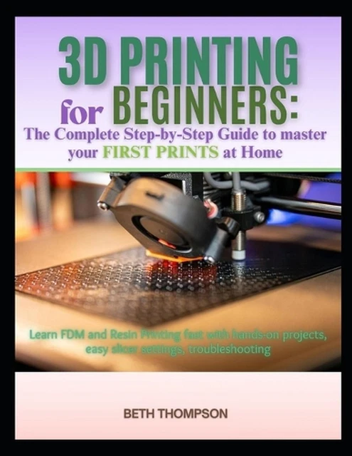3D PRINTING FOR Beginners 2025: The Complete Step-by-Step Guide to ...