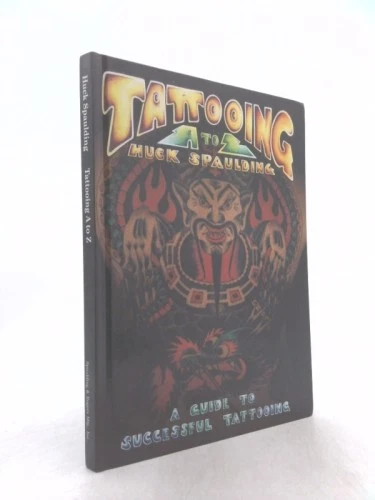 TATTOOING A TO Z Huck Spaulding Guide To Successful Tattooing