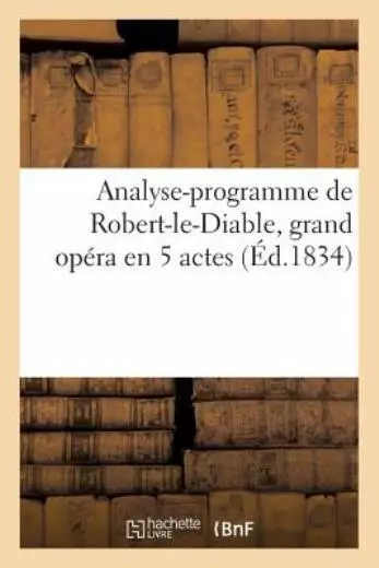Analyse-Programme De Robert-Le-Diable, Grand Op?Ra En 5 Actes