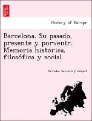 Barcelona. Su pasado, presente y porvenir. Memoria histo&#769;rica,