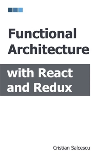 FUNCTIONAL ARCHITECTURE WITH React and Redux by Salcescu, Cristian ...