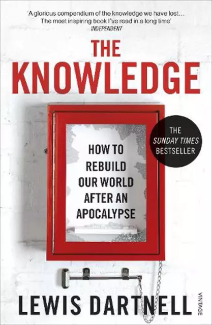 The Knowledge: How To Rebuild Our World After An Apocalypse by Lewis Dartnell (E