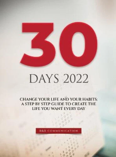 30 DAYS 2022: Change Your Life and Your Habits: A Step by Step Guide to ...