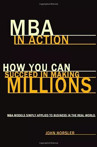 MBA in Action: How You Can Succeed in Making Millions By John Horsler