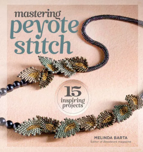 Mastering Peyote Stitch: 15 Inspiring Projects by Barta, Melinda