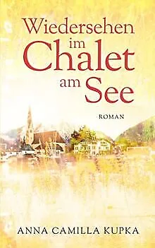 Wiedersehen im Chalet am See: Roman von Kupka, Anna | Buch | Zustand sehr gut