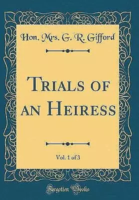 Trials of an Heiress, Vol 1 of 3 Classic Reprint,