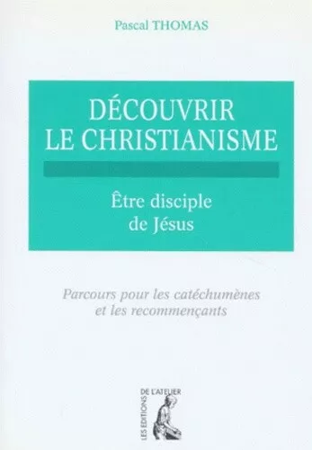 DECOUVRIR LE CHRISTIANISME. Tome 2, Etre disciple de Jésus, parcours pour les ca