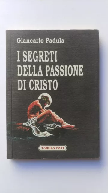 I segreti della passione di Cristo. Giancarlo Padula. Tabula Fati 2004