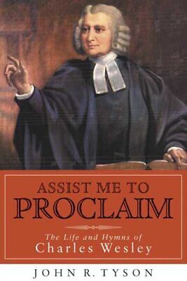 Assist Me to Proclaim : The Life and Hymns of Charles Wesley, Paperback by Ty...