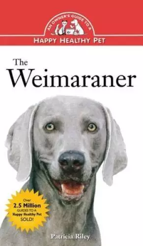 The Weimaraner: An Owners Guide to a Happy Healthy Pet (Your Happy Hea - GOOD