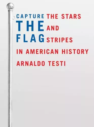 Capture the Flag: The Stars and Stripes in American History by