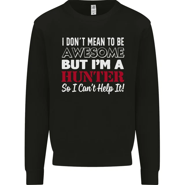 I Dont Mean to Be but Im a Hunter Hunting Mens Sweatshirt Jumper