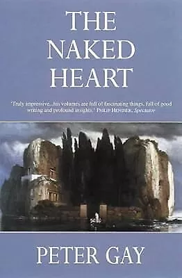 The Bourgeois Experience: Victoria to Freud, Vol. 4: The Naked Heart: Naked Hear