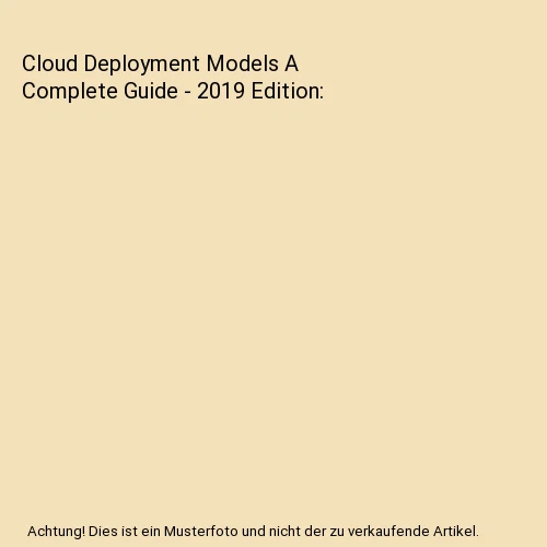 CLOUD DEPLOYMENT MODELS A Complete Guide - 2019 Edition, Gerardus ...