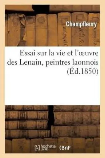 Essai Sur La Vie Et L'oeuvre Des Lenain, Peintres Laonnois