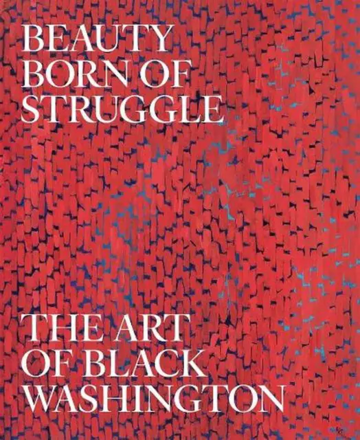Beauty Born of Struggle: The Art of Black Washington by Jeffrey C. Stewart (Engl