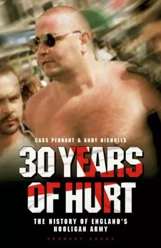 30 Years of Hurt: A History of England's Hooligan Army By Cass Pennant,Andy Nic