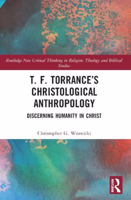 T. F. Torrances Christological Anthropology: Discerning Humanity in Christ by Ch