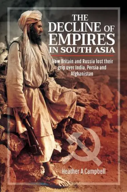 The Decline of Empires in South Asia: How Britain and Russia lost their grip ove