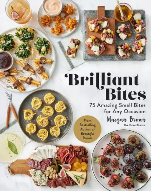 Brilliant Bites: 75 Amazing Small Bites for Any Occasion by Maegan Brown (Englis