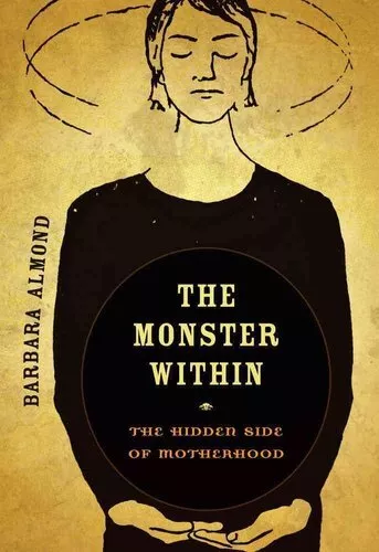 Monster Within The Hidden Side of Motherhood by Barbara Almond 9780520271203