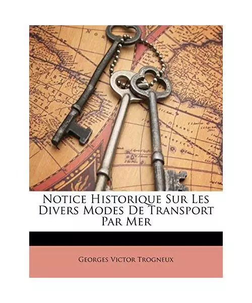 Notice Historique Sur Les Divers Modes de Transport Par Mer, Georges Victor Trog