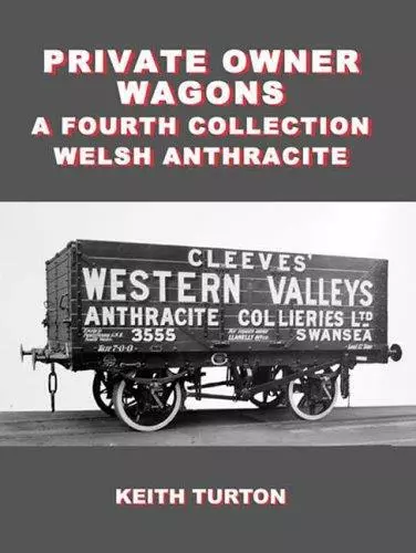 Private Owner Wagons: a Fourth Collection: Welsh Anthracite by R. K. Turton